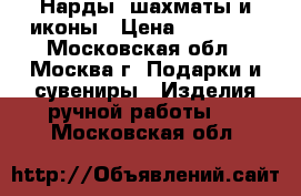 Нарды, шахматы и иконы › Цена ­ 15 000 - Московская обл., Москва г. Подарки и сувениры » Изделия ручной работы   . Московская обл.